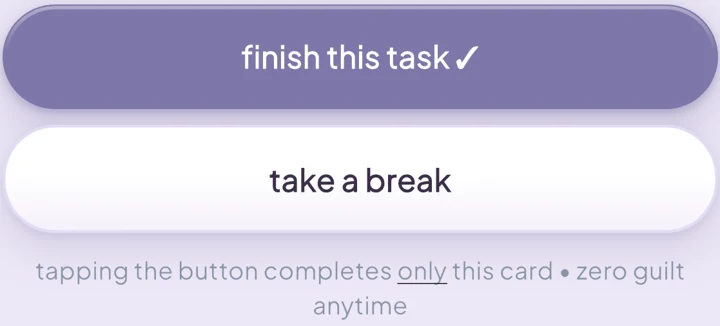 Two buttons, finish this task and take a break, with the note zero guilt anytime